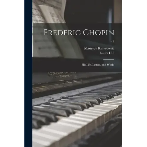 Frederic Chopin; His Life, Letters, and Works; v.2