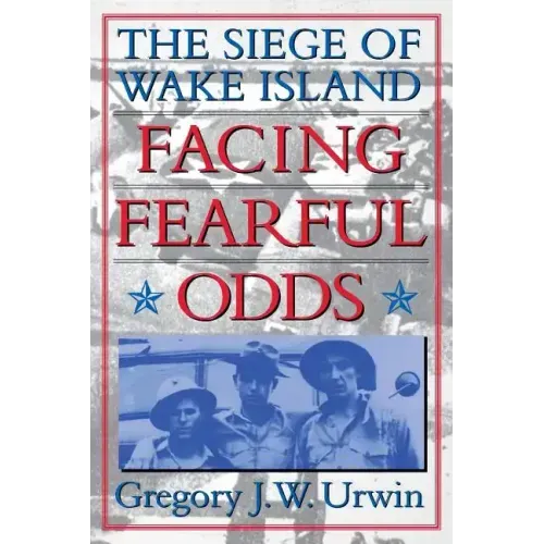Facing Fearful Odds: The Siege of Wake Island