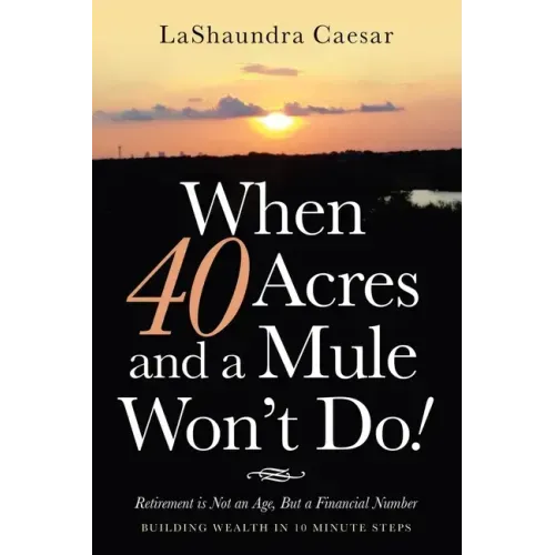 When 40 Acres and a Mule Won't Do!: Retirement Is Not an Age, but a Financial Number