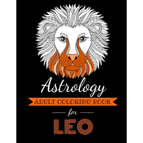 Astrology Adult Coloring Book for Leo: Dedicated coloring book for Leo Zodiac Sign. Over 30 coloring pages to color.