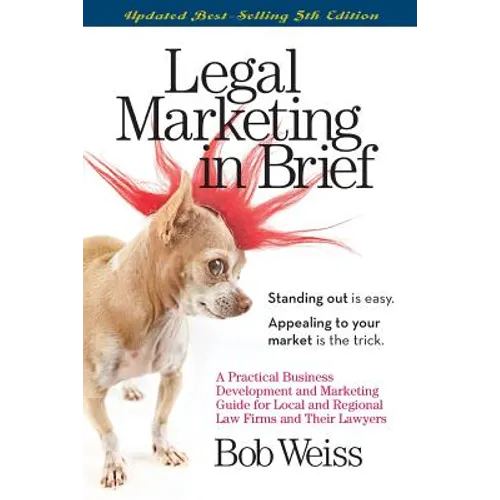 Legal Marketing in Brief: A Practical Business Development and Marketing Guide for Local and Regional Law Firms and Their Lawyers