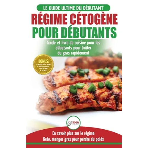 Régime Cétogène pour Débutants: Guide de régime débutants et des recettes de cuisine délicieuses pour perdre du poids rapidement (Livre en Français /