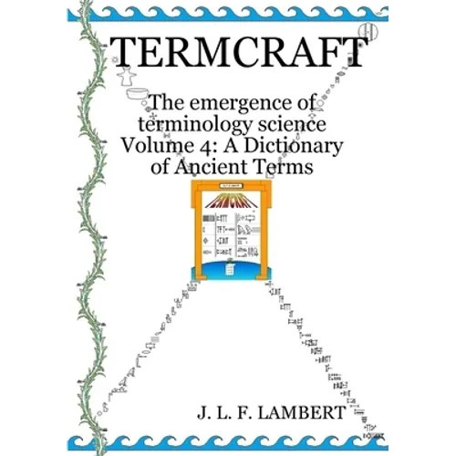 Termcraft: The emergence of terminology science - Volume 4: A Dictionary of Ancient Terms