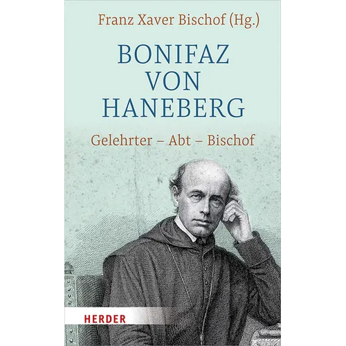Bonifaz Von Haneberg: Gelehrter - Abt - Bischof