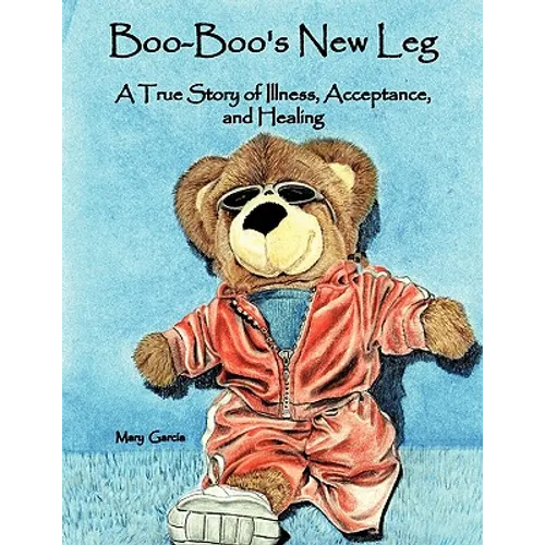 Boo-Boo's New Leg: A True Story of Illness, Acceptance, and Healing