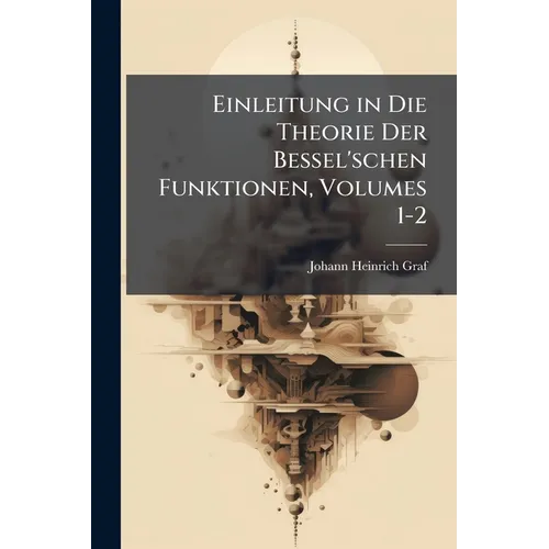 Einleitung in Die Theorie Der Bessel'schen Funktionen, Volumes 1-2