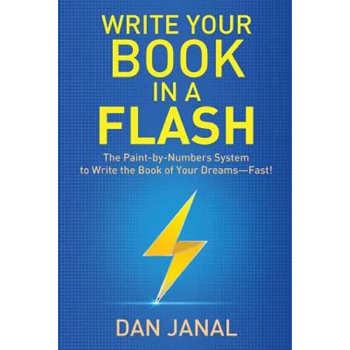Write Your Book in a Flash: A Paint-by-Numbers System to Write the Book of Your Dreams-FAST!