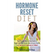 Hormone Reset Diet: Proven Step By Step Guide To Cure Your Hormones, Balance Your Health, And Secrets for Weight Loss up to 5Lbs in 1 Week