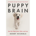Puppy Brain: How Our Dogs Learn, Think, and Love