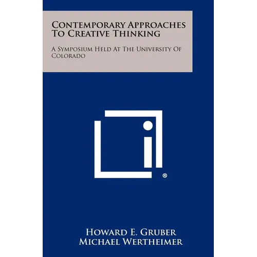 Contemporary Approaches To Creative Thinking: A Symposium Held At The University Of Colorado