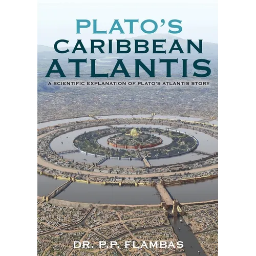 Plato's Caribbean Atlantis: A Scientific Explanation of Plato's Atlantis Story