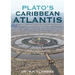 Plato's Caribbean Atlantis: A Scientific Explanation of Plato's Atlantis Story