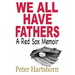 We All Have Fathers: A Red Sox Memoir