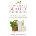 Homemade Beauty Products: The Definitive Guide To Looking Naturally Beautiful