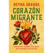 Corazã3n Migrante. Ensayos Sobre Lo Que No Puedo Olvidar / Migrant Heart: Essays on What I Cannot Forget