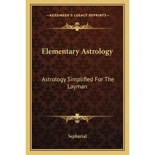 Elementary Astrology: Astrology Simplified For The Layman