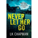 Never Let Her Go: Book three in the chilling psychological trilogy