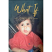 What If: The Journey Through Pain, Possibility and Becoming