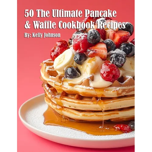 50 The Ultimate Pancake & Waffle Cookbook Recipes