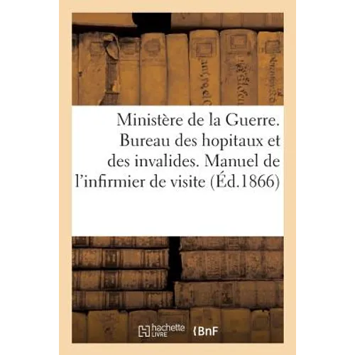 Ministère de la Guerre. Bureau Des Hopitaux Et Des Invalides. Manuel de l'Infirmier de Visite