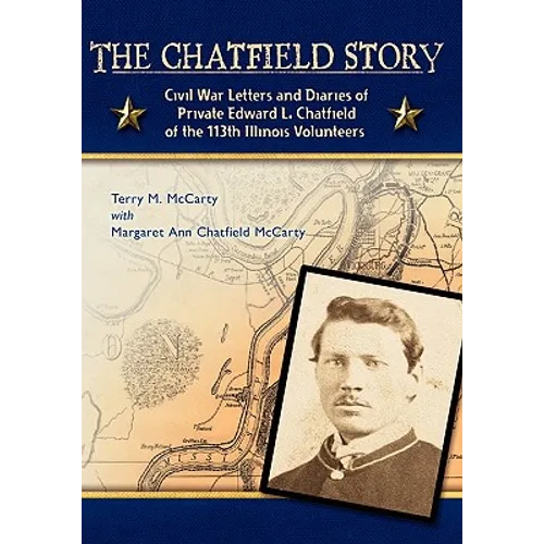 The Chatfield Story: Civil War Letters and Diaries of Private Edward L. Chatfield of the 113th Illinois Volunteers