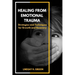 Healing From Emotional Trauma: Strategies and Techniques for Growth and Recovery