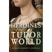 Heroines of the Tudor World