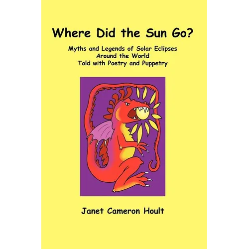 Where Did the Sun Go? Myths and Legends of Solar Eclipses Around the World Told with Poetry and Puppetry