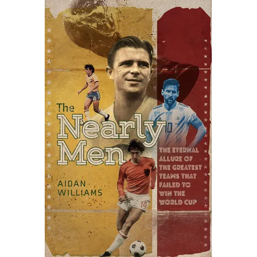 The Nearly Men: The Greatest Teams Never to Win the World Cup