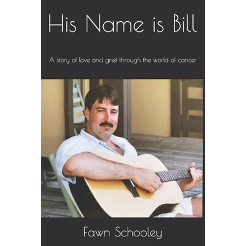 His Name is Bill: A story of love and grief through the world of cancer