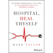 Hospital, Heal Thyself: One Brilliant Mathematician's Proven Plan for Saving Hospitals, Many Lives, and Billions of Dollars
