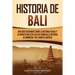 Historia de Bali: Una guía fascinante sobre la historia de Bali y el impacto que esta isla ha tenido en la historia de Indonesia y del sudeste asiátic