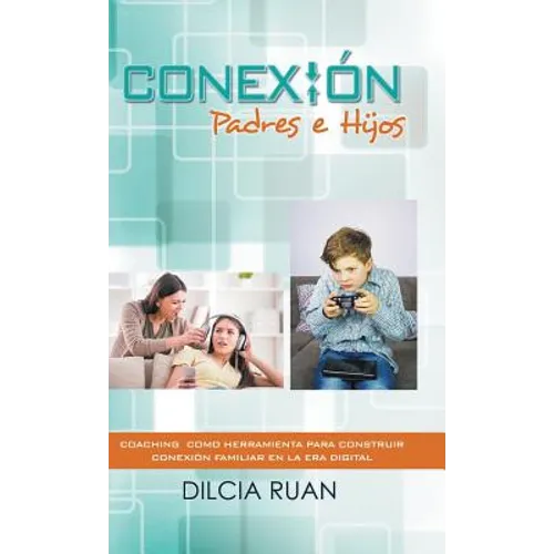 Conexión Padres e hijos: Coaching como herramienta para construir conexión Familiar en la era digital