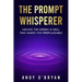 The Prompt Whisperer: Unlock the Hidden AI Skill That Makes You Irreplaceable