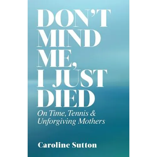 Don't Mind Me, I Just Died: On Time, Tennis, and Unforgiving Mothers