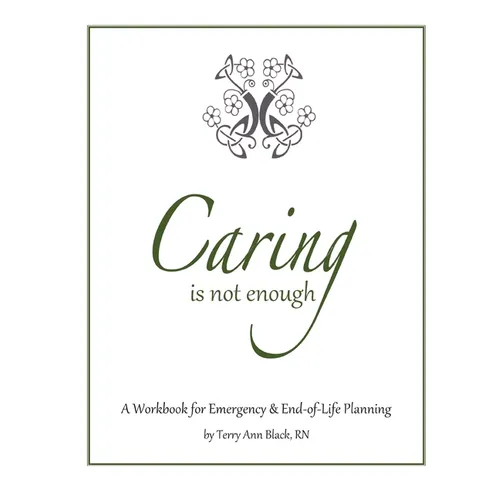 Caring Is Not Enough: A Workbook for Emergency & End-of-Life Planning