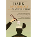 Dark Psychology and Manipulation: Learn the hidden secrets of Dark Psychology to Persuade Analyze and Influence people. Became the Master of Persuasio