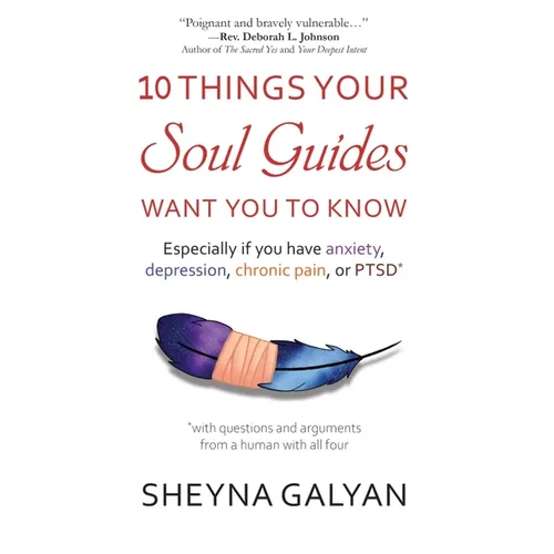 10 Things Your Soul Guides Want You to Know: Especially If You Have Anxiety, Depression, Chronic Pain, or Ptsd