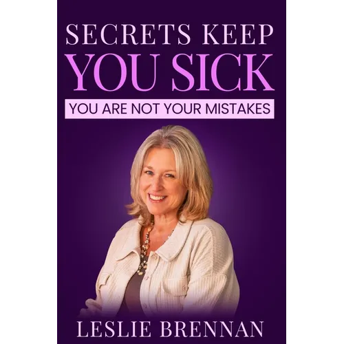 Secrets Keep You Sick: You Are Not Your Mistakes