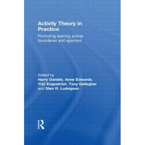 Activity Theory in Practice: Promoting Learning Across Boundaries and Agencies
