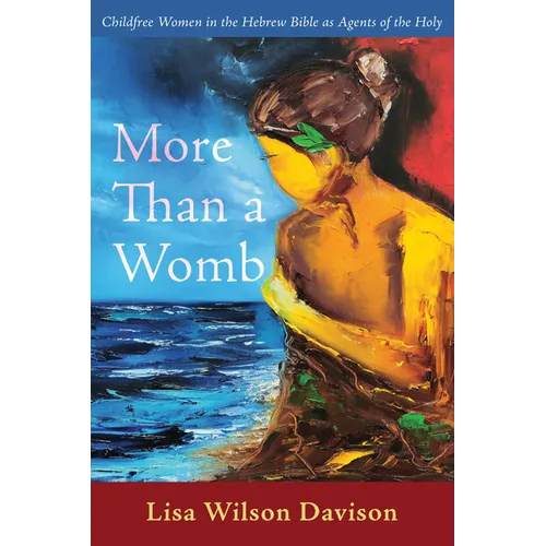 More Than a Womb: Childfree Women in the Hebrew Bible as Agents of the Holy