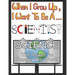 When I Grow Up I Want to be a Scientist