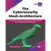 The Cybersecurity Mesh Architecture: Composable, flexible, and scalable security approach for a resilient security ecosystem (English Edition)