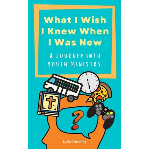 What I Wish I Knew When I Was New: A Journey Into Youth Ministry