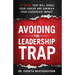 Avoiding The Leadership Trap: 12 Traits That Will Derail Your Career & Diminish Your Leadership Impact
