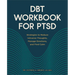 Dbt Workbook for Ptsd: Strategies to Reduce Intrusive Thoughts, Manage Emotions, and Find Calm