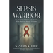 Sepsis Warrior: My Journey of Hope and Healing After Battling Sepsis 13 Times