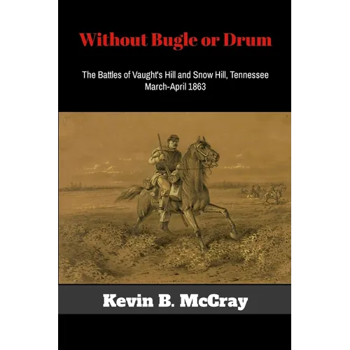 Without Bugle or Drum: The Battles of Vaught's Hill and Snow Hill, Tennessee