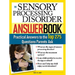 The Sensory Processing Disorder Answer Book: Practical Answers to the Top 250 Questions Parents Ask