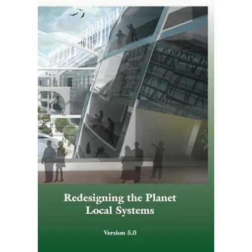 Redesigning the Planet: Local Systems: Reshaping the Constructs of Civilizations through the Use of Ecological Design & Other Conceptual & Pra